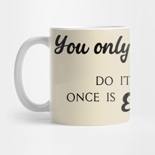 You only live once, but if you do it right, once is enough Mug